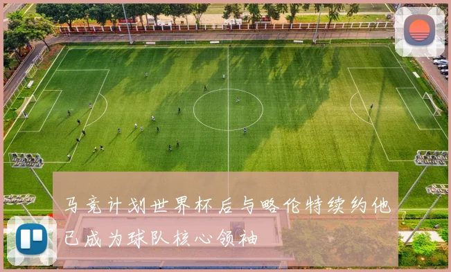 马竞计划世界杯后与略伦特续约他已成为球队核心领袖