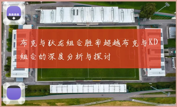 布克与狄龙组合胜率超越布克与KD组合的深度分析与探讨