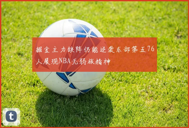 掘金主力缺阵仍能逆袭东部第五76人展现NBA无弱旅精神