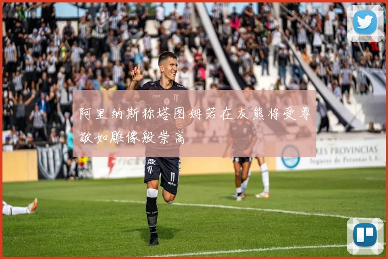 阿里纳斯称塔图姆若在灰熊将受尊敬如雕像般崇高